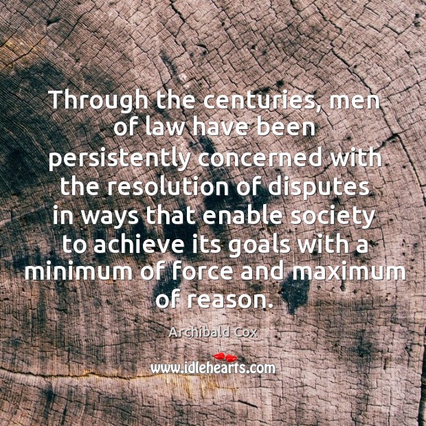 Through the centuries, men of law have been persistently concerned with the resolution Archibald Cox Picture Quote