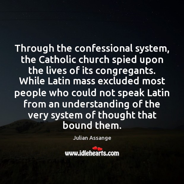 Through the confessional system, the Catholic church spied upon the lives of Julian Assange Picture Quote