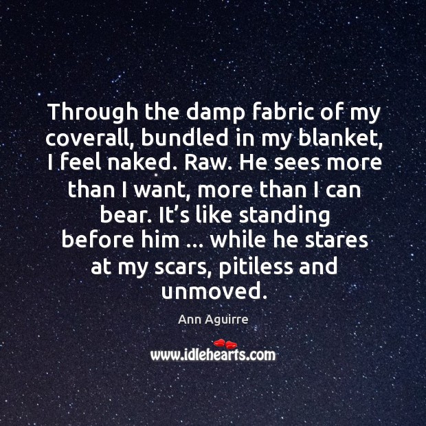 Through the damp fabric of my coverall, bundled in my blanket, I Ann Aguirre Picture Quote
