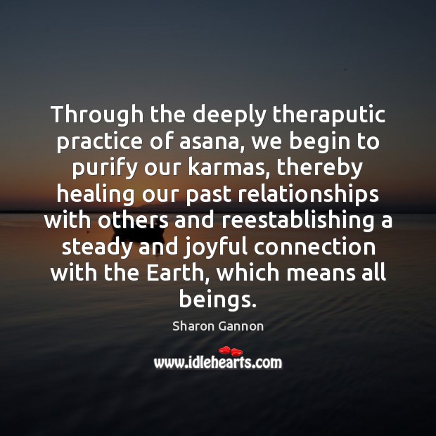 Through the deeply theraputic practice of asana, we begin to purify our Sharon Gannon Picture Quote