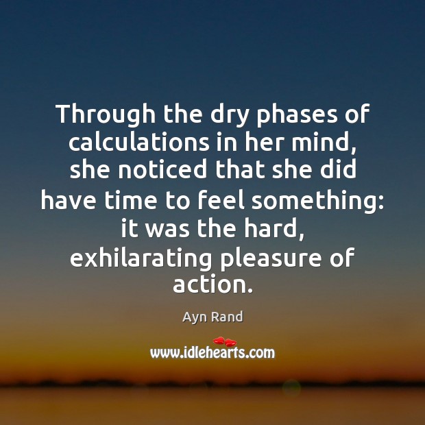 Through the dry phases of calculations in her mind, she noticed that Ayn Rand Picture Quote