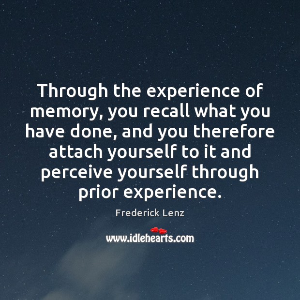 Through the experience of memory, you recall what you have done, and Image