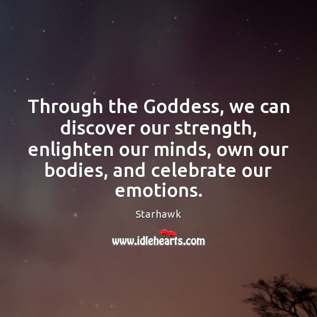Through the Goddess, we can discover our strength, enlighten our minds, own Starhawk Picture Quote