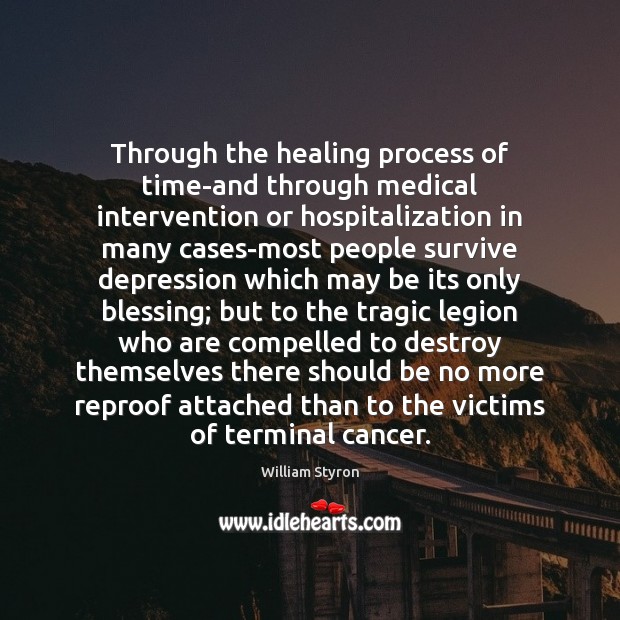 Through the healing process of time-and through medical intervention or hospitalization in William Styron Picture Quote