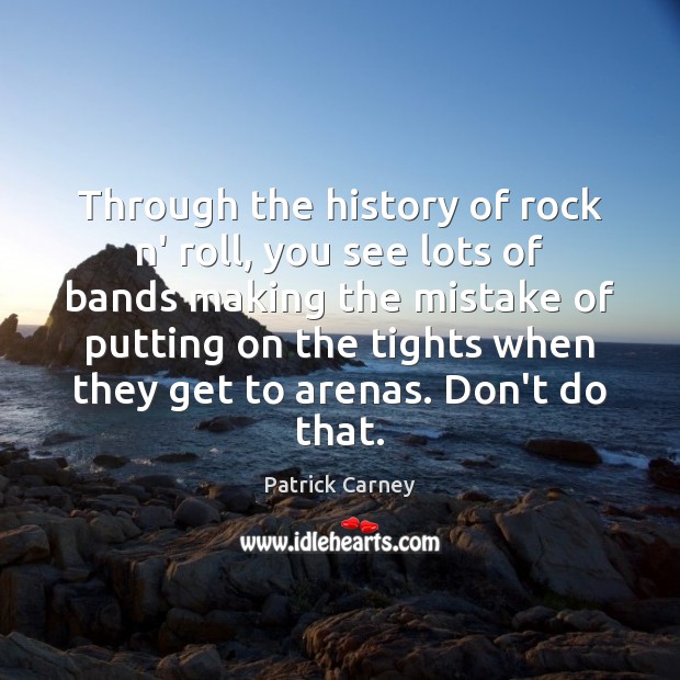 Through the history of rock n’ roll, you see lots of bands Patrick Carney Picture Quote