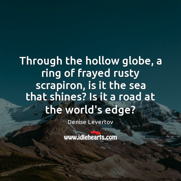 Through the hollow globe, a ring of frayed rusty scrapiron, is it 