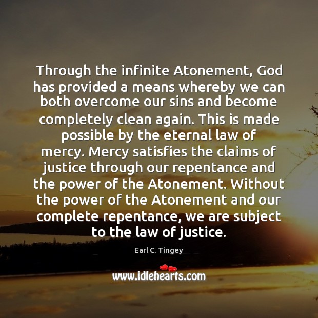 Through the infinite Atonement, God has provided a means whereby we can Earl C. Tingey Picture Quote