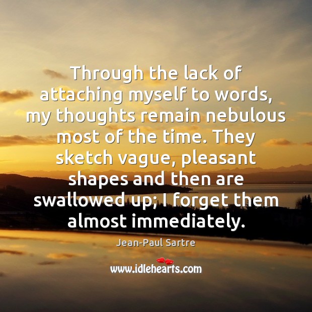 Through the lack of attaching myself to words, my thoughts remain nebulous Jean-Paul Sartre Picture Quote