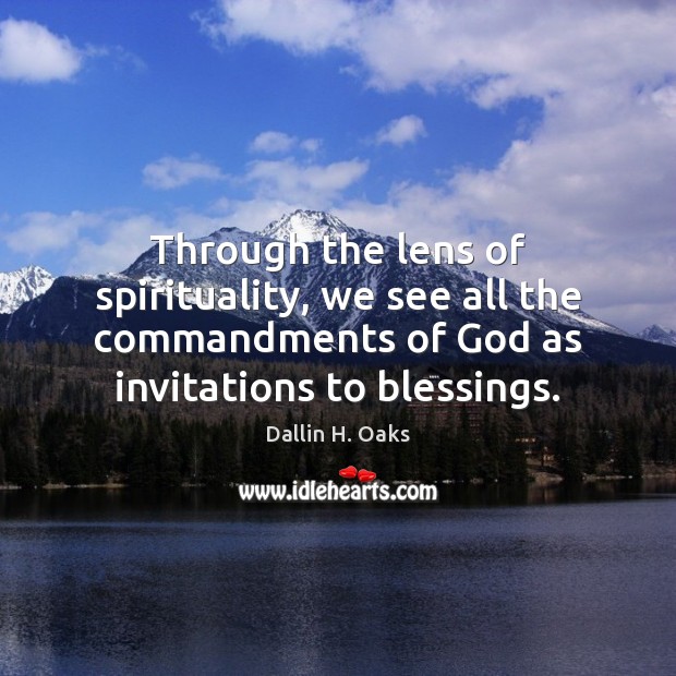 Through the lens of spirituality, we see all the commandments of God Dallin H. Oaks Picture Quote