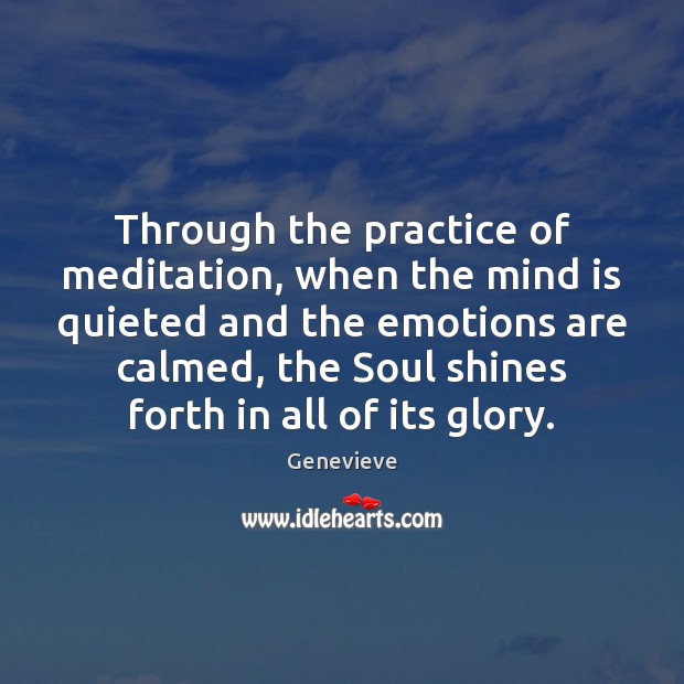 Through the practice of meditation, when the mind is quieted and the Genevieve Picture Quote