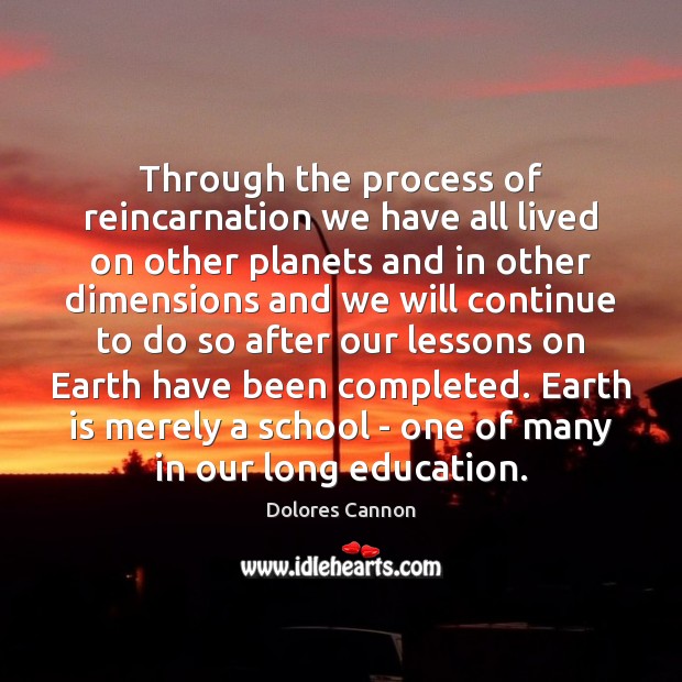 Through the process of reincarnation we have all lived on other planets Dolores Cannon Picture Quote