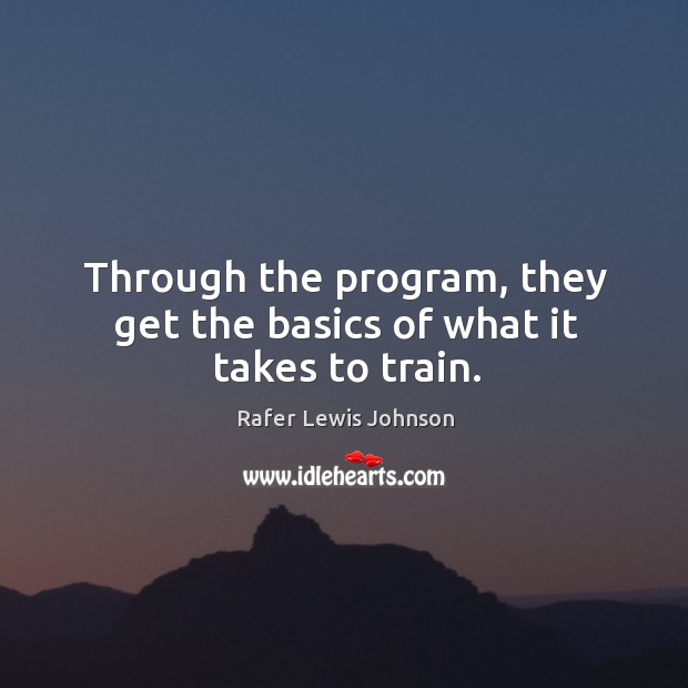Through the program, they get the basics of what it takes to train. Rafer Lewis Johnson Picture Quote