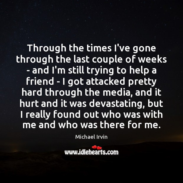 Through the times I’ve gone through the last couple of weeks – Michael Irvin Picture Quote