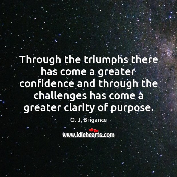 Through the triumphs there has come a greater confidence and through the O. J. Brigance Picture Quote