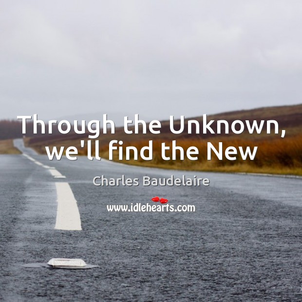 Through the Unknown, we’ll find the New Charles Baudelaire Picture Quote