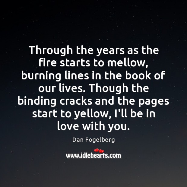 Through the years as the fire starts to mellow, burning lines in Dan Fogelberg Picture Quote