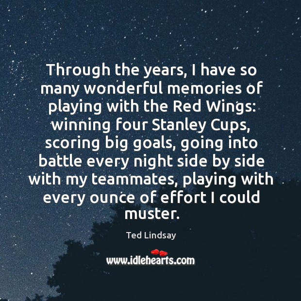 Through the years, I have so many wonderful memories of playing with the red wings: Ted Lindsay Picture Quote