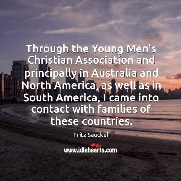 Through the Young Men’s Christian Association and principally in Australia and North Fritz Sauckel Picture Quote
