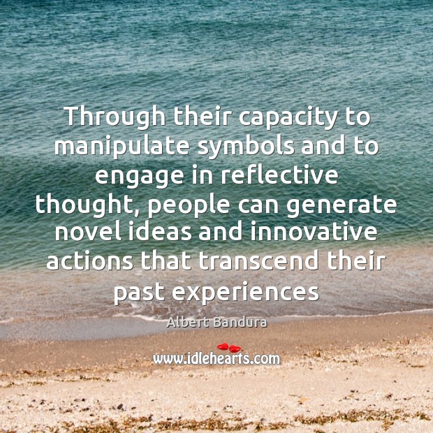 Through their capacity to manipulate symbols and to engage in reflective thought, Albert Bandura Picture Quote