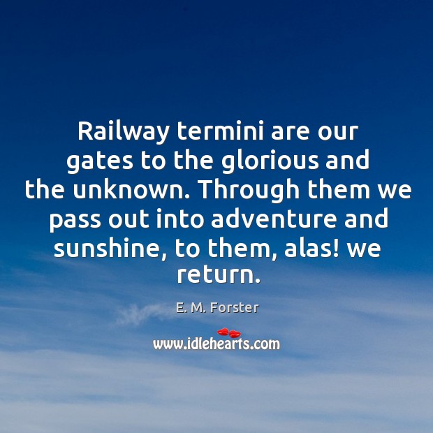 Through them we pass out into adventure and sunshine, to them, alas! we return. Image
