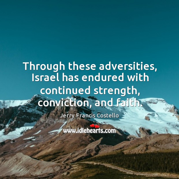 Through these adversities, israel has endured with continued strength, conviction, and faith. Jerry Francis Costello Picture Quote