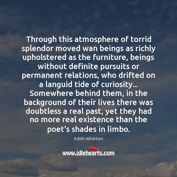 Through this atmosphere of torrid splendor moved wan beings as richly upholstered Edith Wharton Picture Quote