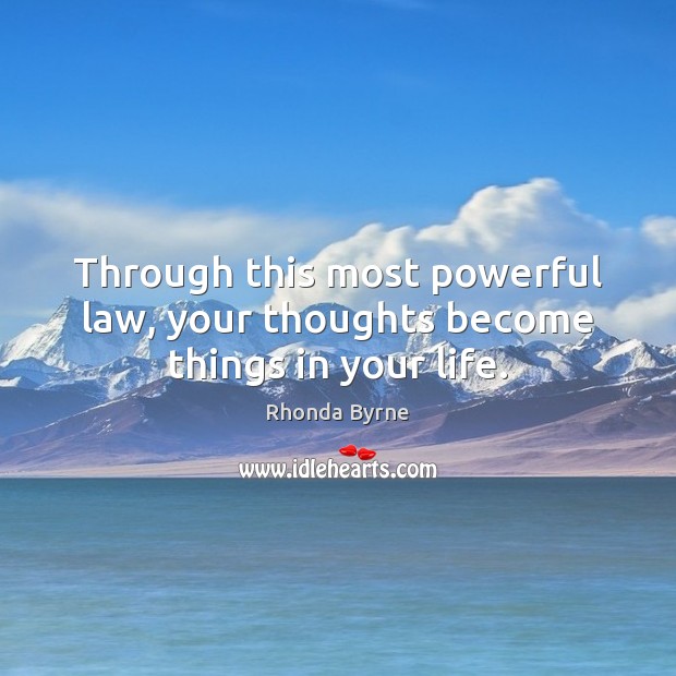 Through this most powerful law, your thoughts become things in your life. Rhonda Byrne Picture Quote