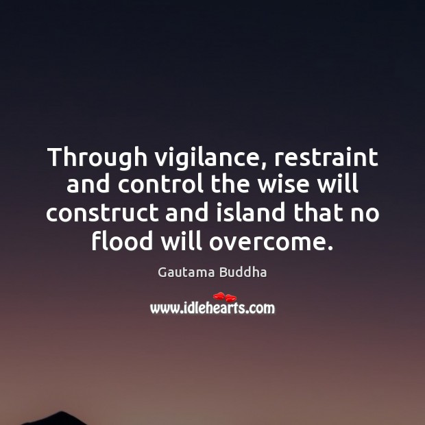 Through vigilance, restraint and control the wise will construct and island that Image