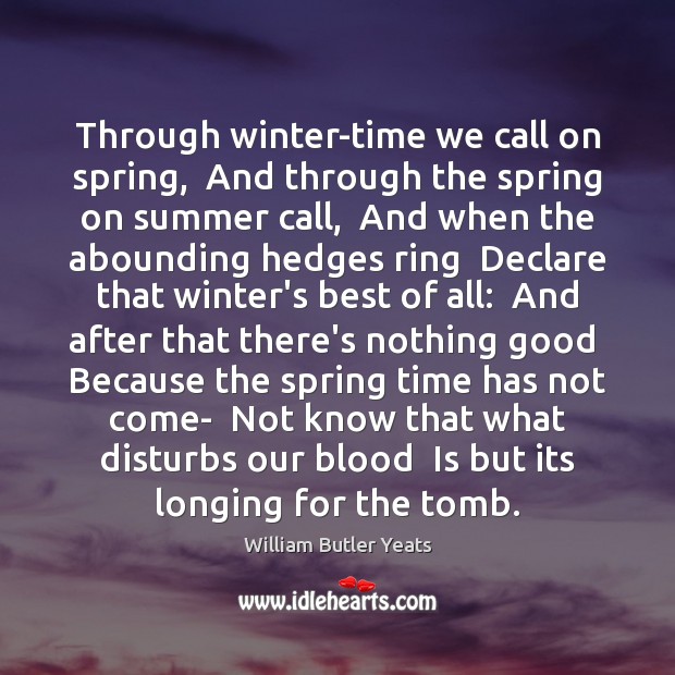 Through winter-time we call on spring,  And through the spring on summer Image