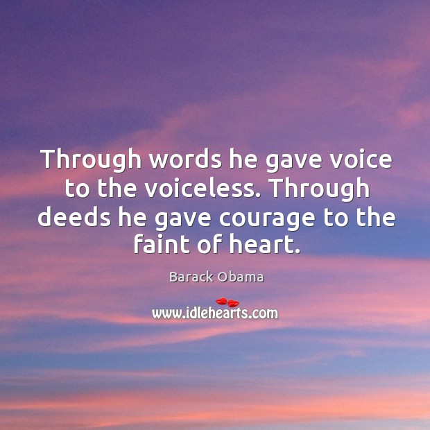Through words he gave voice to the voiceless. Through deeds he gave 
