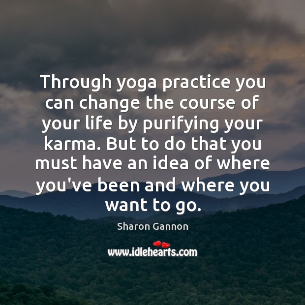 Through yoga practice you can change the course of your life by Karma Quotes Image