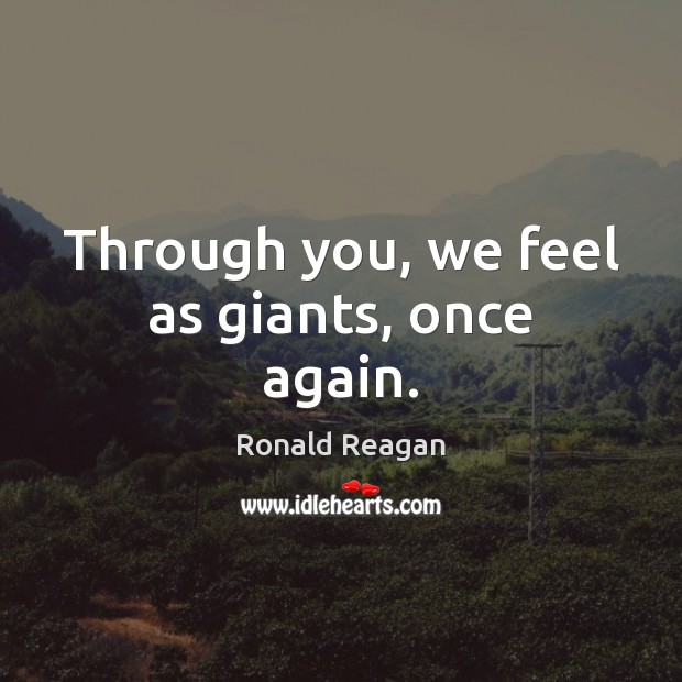 Through you, we feel as giants, once again. Image