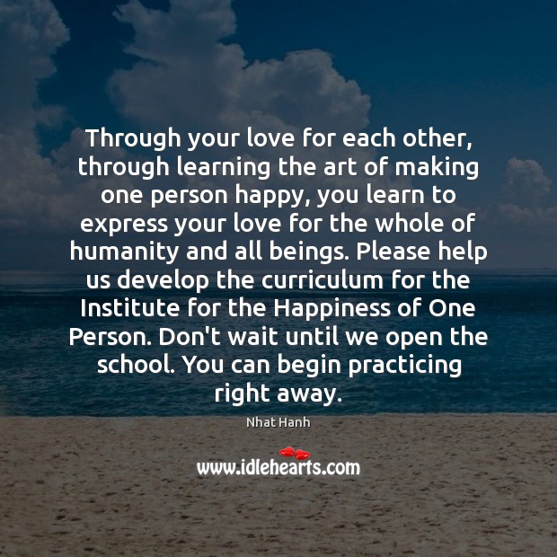 Through your love for each other, through learning the art of making Nhat Hanh Picture Quote