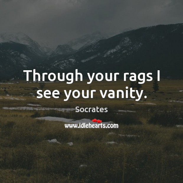 Through your rags I see your vanity. Image
