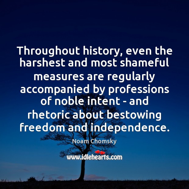 Throughout history, even the harshest and most shameful measures are regularly accompanied Noam Chomsky Picture Quote