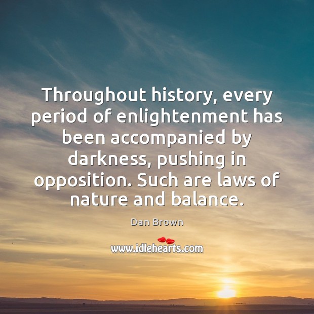 Throughout history, every period of enlightenment has been accompanied by darkness, pushing Dan Brown Picture Quote