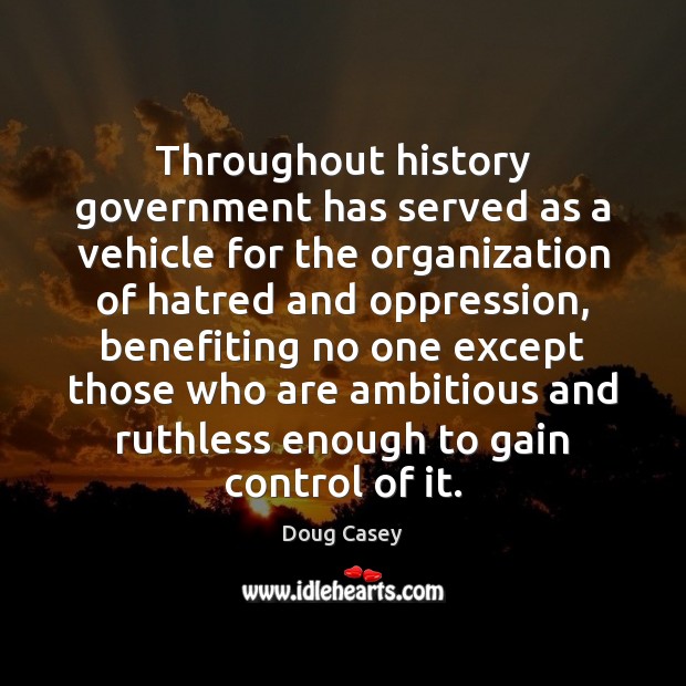 Throughout history government has served as a vehicle for the organization of Doug Casey Picture Quote