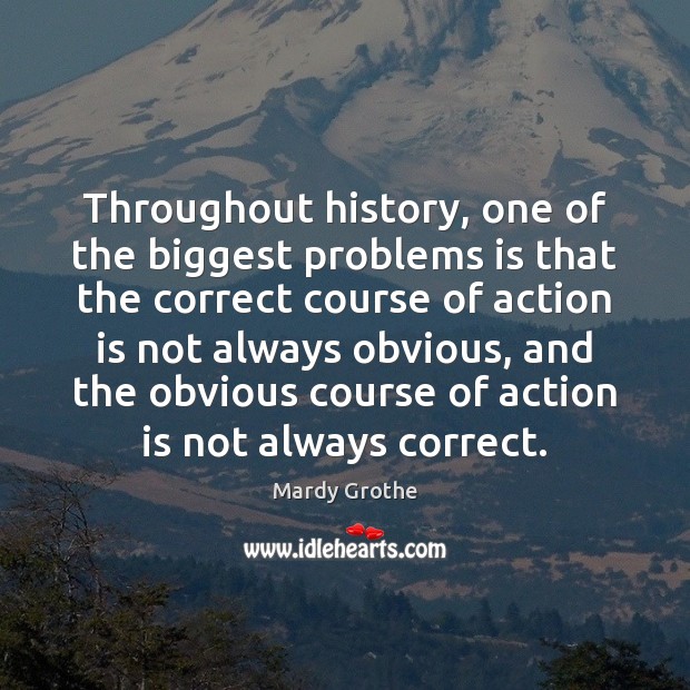 Throughout history, one of the biggest problems is that the correct course Mardy Grothe Picture Quote