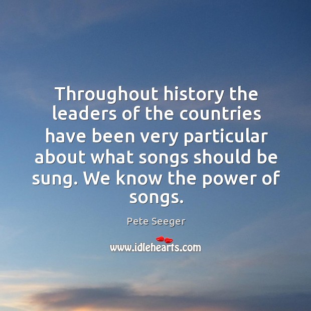 Throughout history the leaders of the countries have been very particular about Pete Seeger Picture Quote