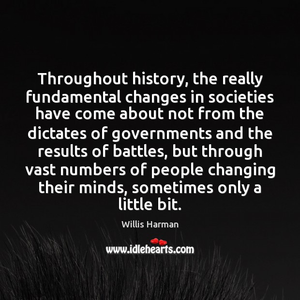 Throughout history, the really fundamental changes in societies have come about not Willis Harman Picture Quote