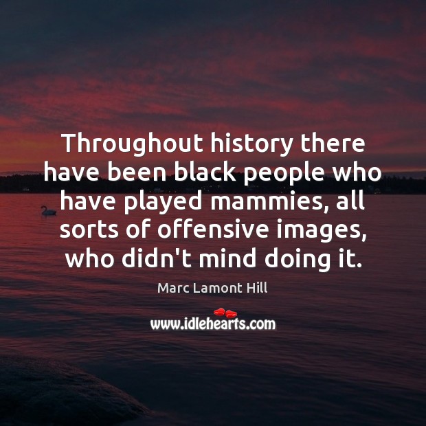 Throughout history there have been black people who have played mammies, all Marc Lamont Hill Picture Quote