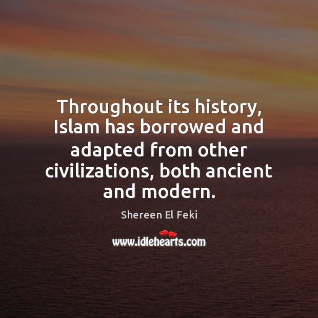 Throughout its history, Islam has borrowed and adapted from other civilizations, both Image