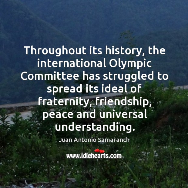 Throughout its history, the international olympic committee has struggled to spread its ideal of fraternity Understanding Quotes Image