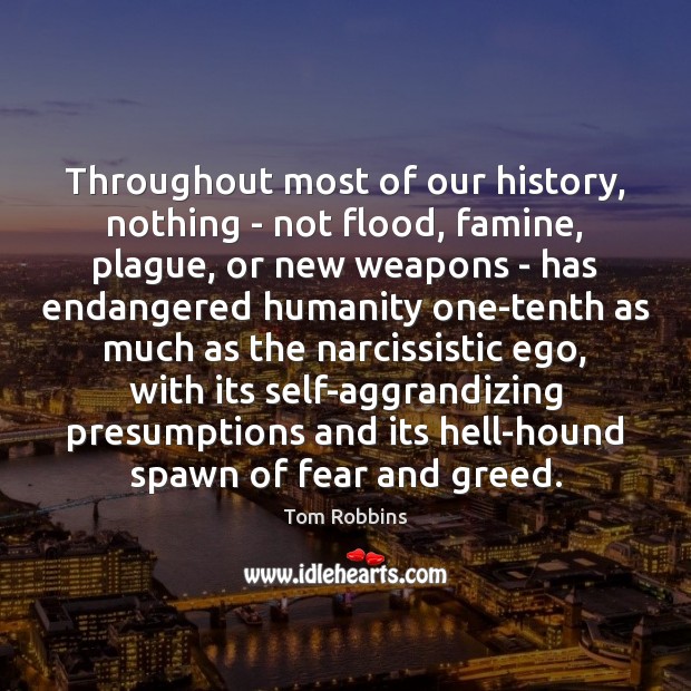 Throughout most of our history, nothing – not flood, famine, plague, or Tom Robbins Picture Quote