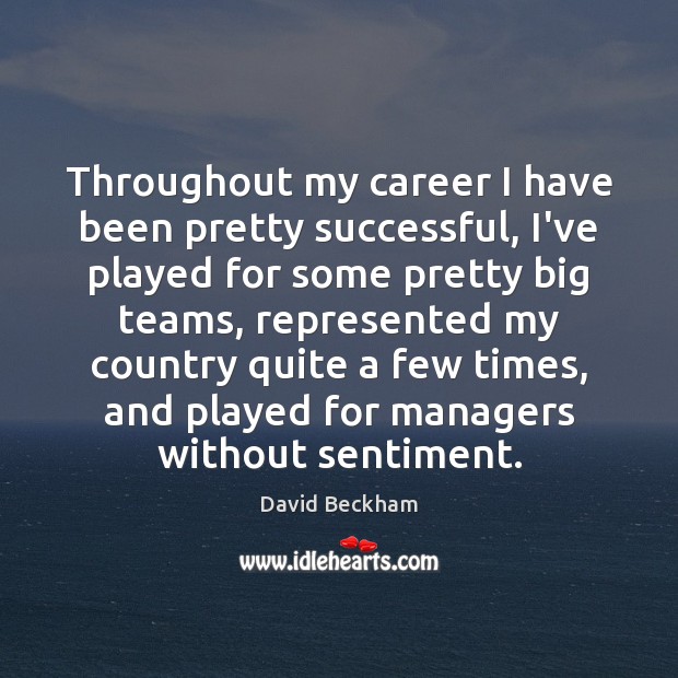 Throughout my career I have been pretty successful, I’ve played for some David Beckham Picture Quote