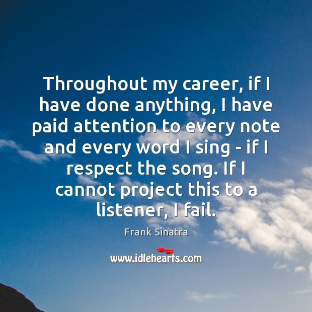 Throughout my career, if I have done anything, I have paid attention Frank Sinatra Picture Quote