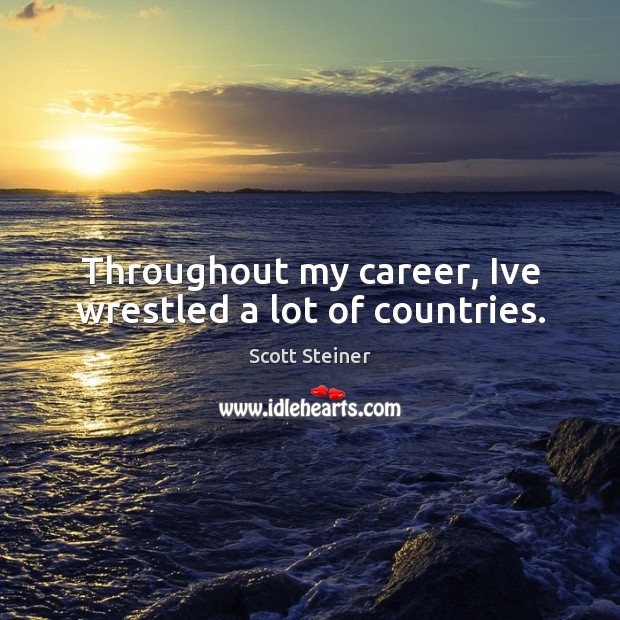 Throughout my career, Ive wrestled a lot of countries. Scott Steiner Picture Quote