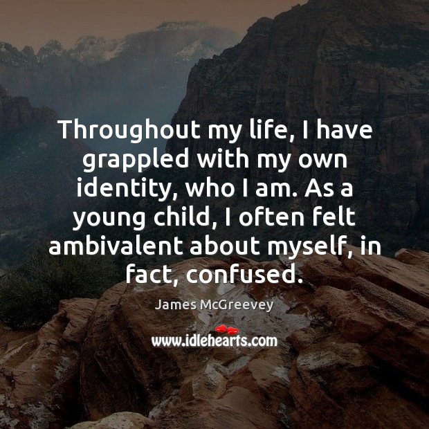Throughout my life, I have grappled with my own identity, who I James McGreevey Picture Quote
