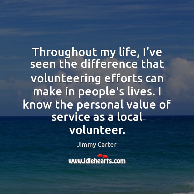Throughout my life, I’ve seen the difference that volunteering efforts can make Value Quotes Image