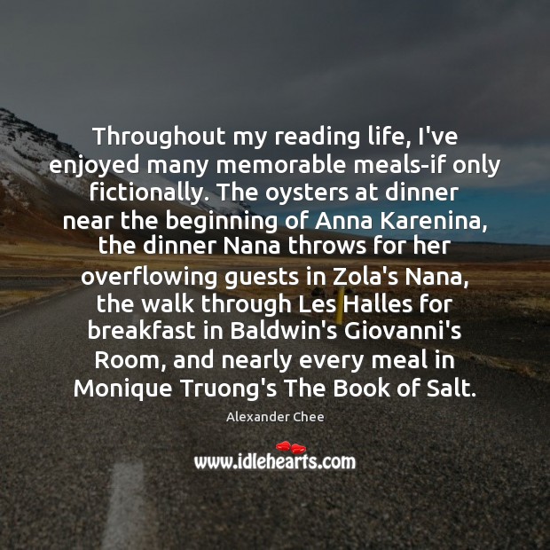 Throughout my reading life, I’ve enjoyed many memorable meals-if only fictionally. The Alexander Chee Picture Quote